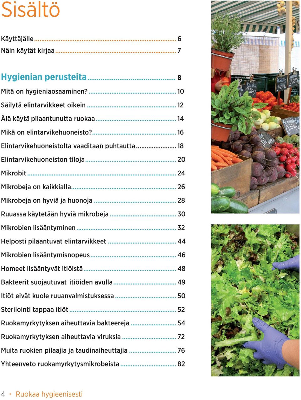 .. 28 Ruuassa käytetään hyviä mikrobeja... 30 Mikrobien lisääntyminen... 32 Helposti pilaantuvat elintarvikkeet... 44 Mikrobien lisääntymisnopeus... 46 Homeet lisääntyvät itiöistä.