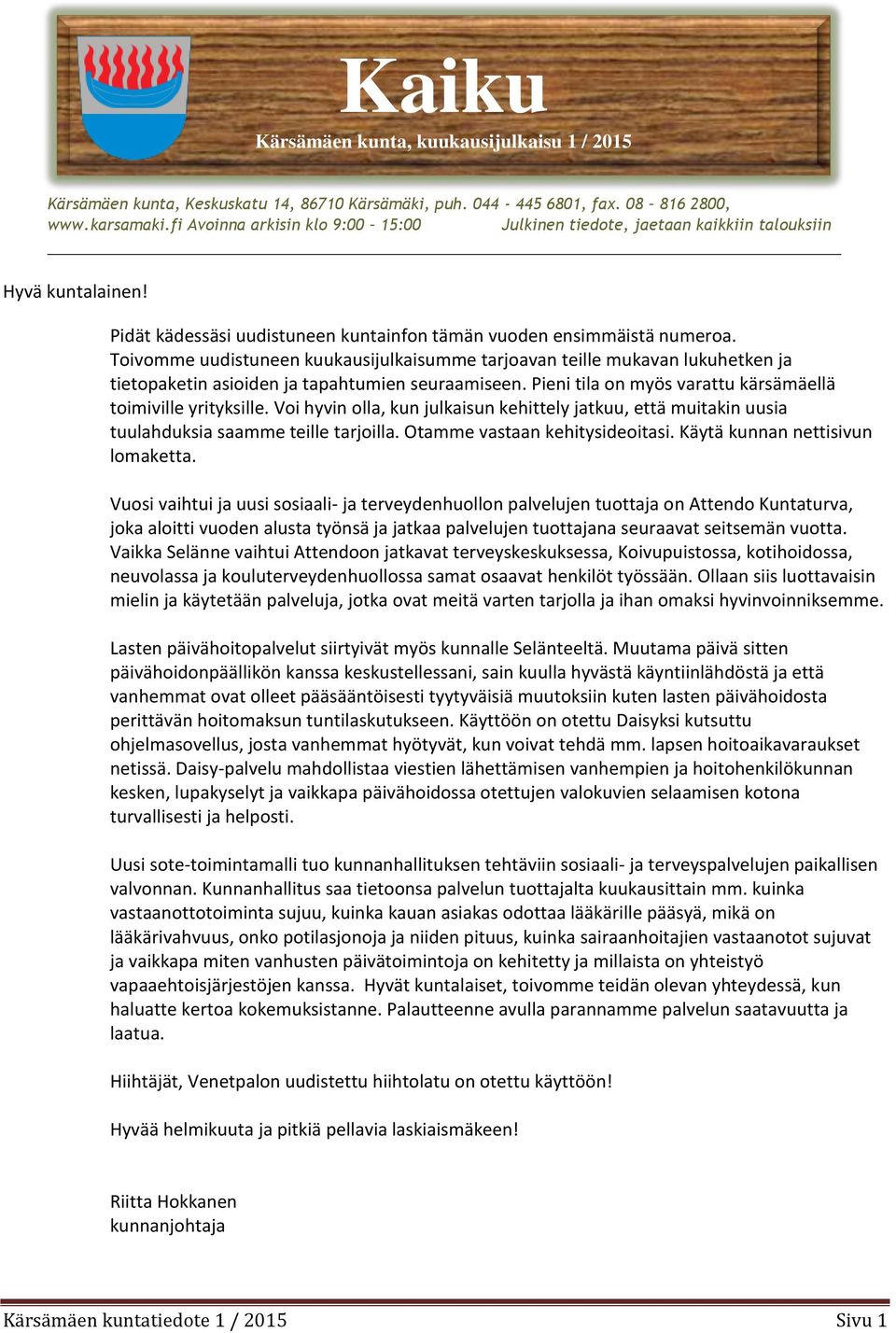 Toivomme uudistuneen kuukausijulkaisumme tarjoavan teille mukavan lukuhetken ja tietopaketin asioiden ja tapahtumien seuraamiseen. Pieni tila on myös varattu kärsämäellä toimiville yrityksille.
