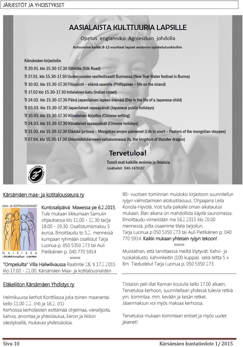 21.00. Kärsämäen Maa- ja kotitalousnaisten Eläkeliiton Kärsämäen Yhdistys ry Helmikuussa kerhot Konttilassa joka toinen maanantai kello 11.00 2.2. (r4) ja 16.2. (r1) Kerhoissa kerholaisten esittämää ohjelmaa, vierailijoita, kahvia, arvontaa ja yhteislaulua, Eeron ja Niilon säestyksellä, mukavaa yhdessäoloa.