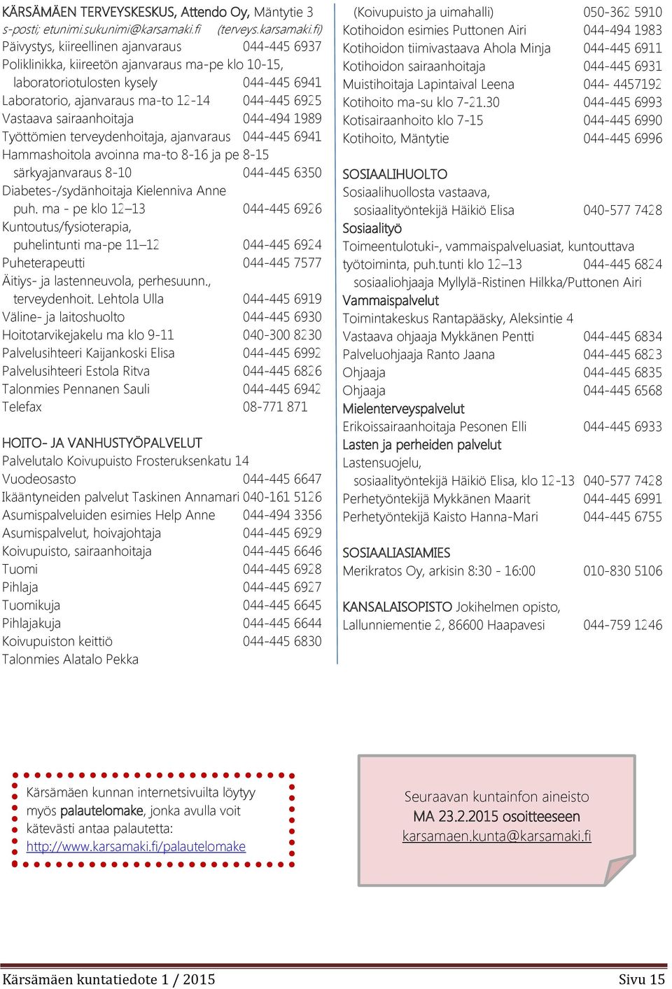fi) Päivystys, kiireellinen ajanvaraus 044-445 6937 Poliklinikka, kiireetön ajanvaraus ma-pe klo 10-15, laboratoriotulosten kysely 044-445 6941 Laboratorio, ajanvaraus ma-to 12-14 044-445 6925
