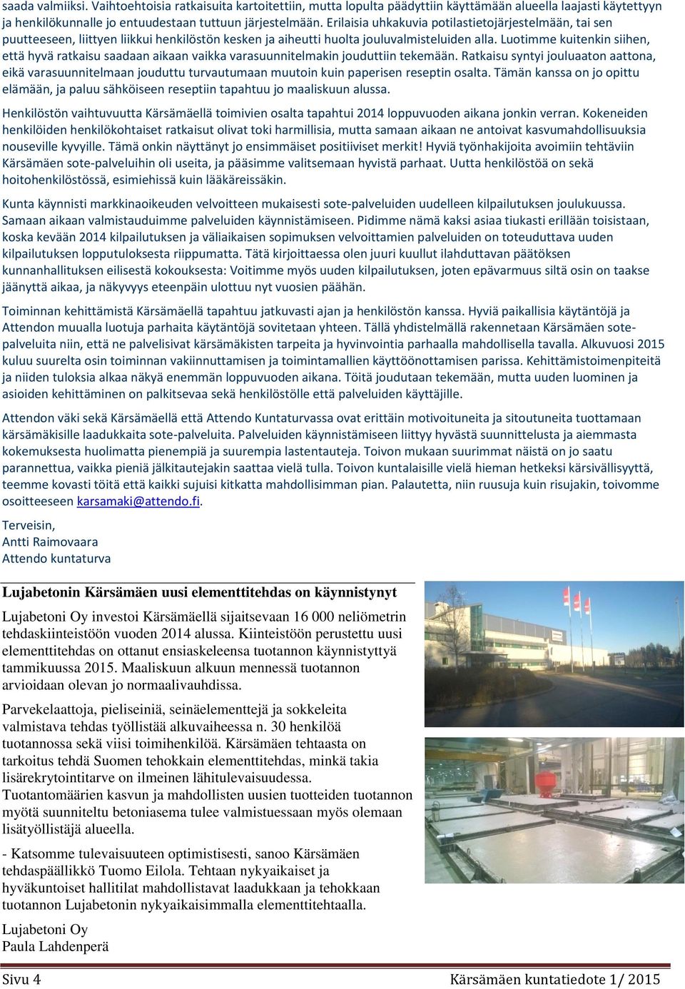 Luotimme kuitenkin siihen, että hyvä ratkaisu saadaan aikaan vaikka varasuunnitelmakin jouduttiin tekemään.