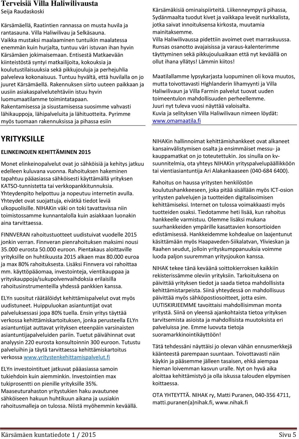Entisestä Matkaevään kiinteistöstä syntyi matkailijoita, kokouksia ja koulutustilaisuuksia sekä pikkujouluja ja perhejuhlia palveleva kokonaisuus.