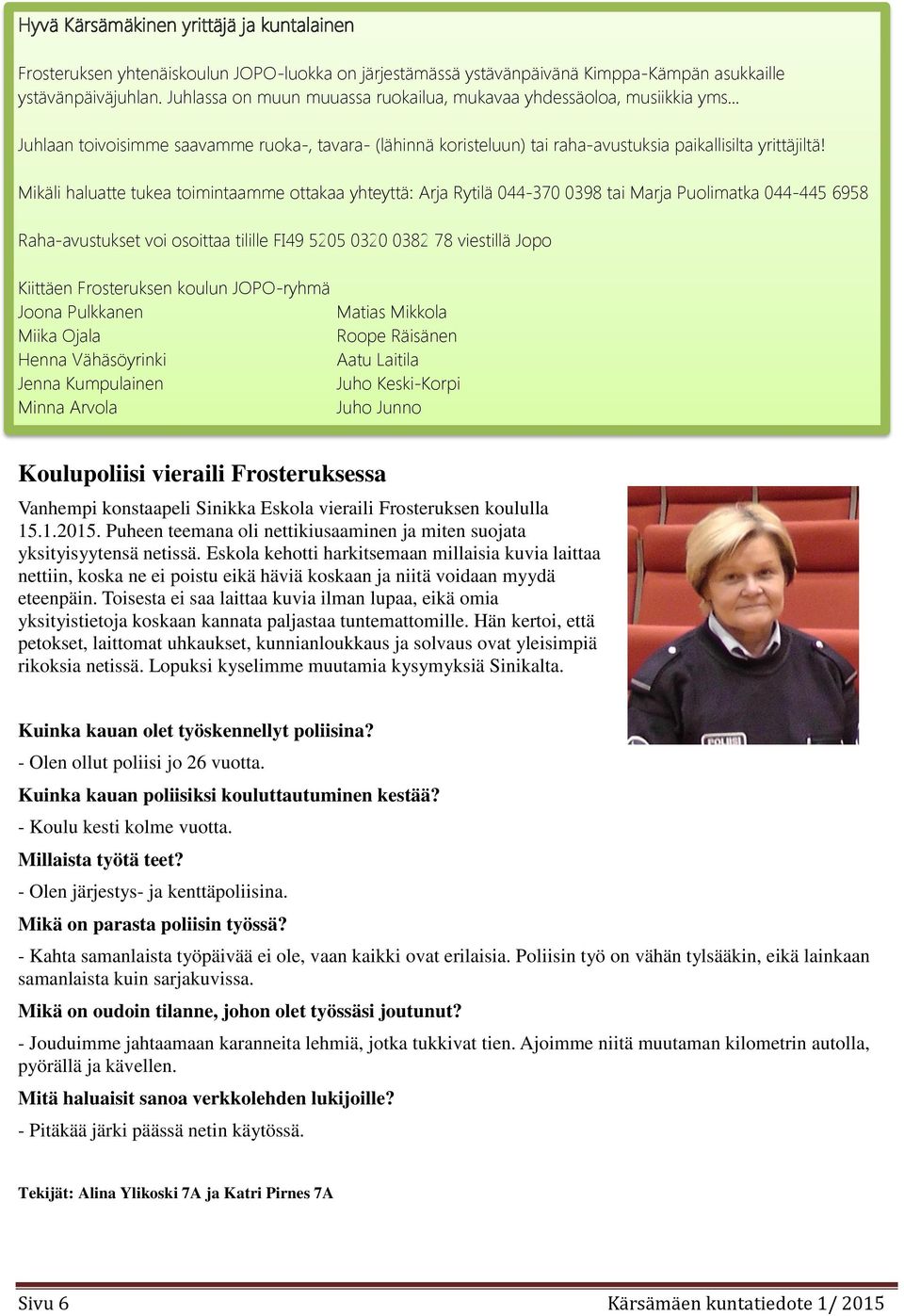 Mikäli haluatte tukea toimintaamme ottakaa yhteyttä: Arja Rytilä 044-370 0398 tai Marja Puolimatka 044-445 6958 Raha-avustukset voi osoittaa tilille FI49 5205 0320 0382 78 viestillä Jopo Kiittäen