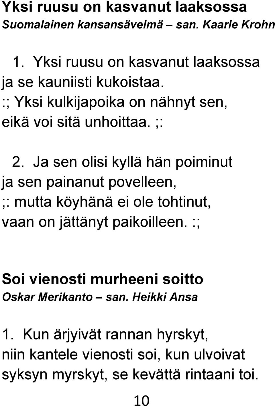 Ja sen olisi kyllä hän poiminut ja sen painanut povelleen, ;: mutta köyhänä ei ole tohtinut, vaan on jättänyt paikoilleen.