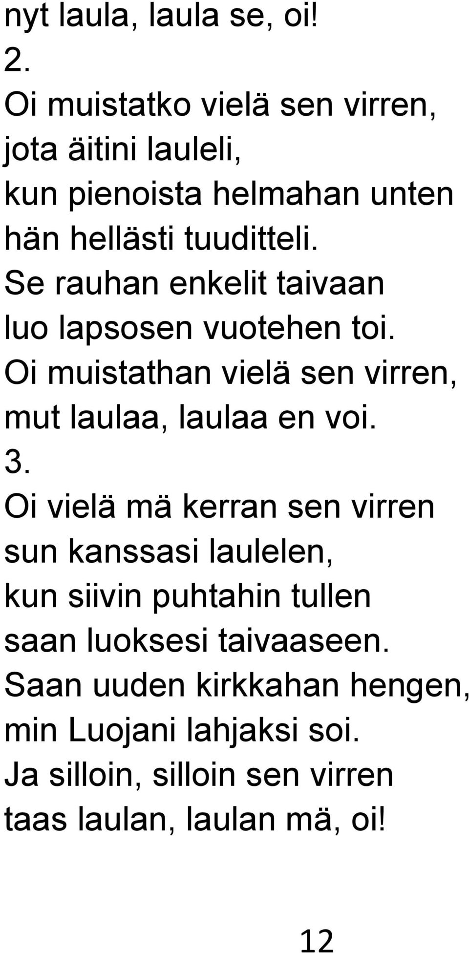 Se rauhan enkelit taivaan luo lapsosen vuotehen toi. Oi muistathan vielä sen virren, mut laulaa, laulaa en voi. 3.