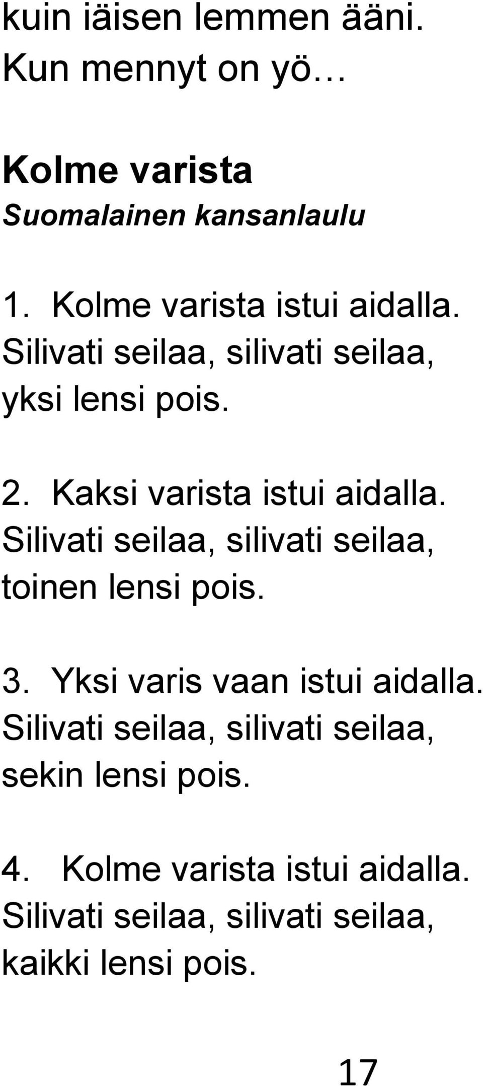 Kaksi varista istui aidalla. Silivati seilaa, silivati seilaa, toinen lensi pois. 3.