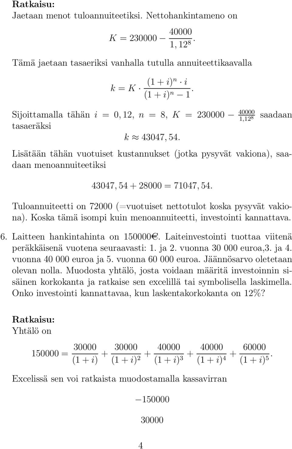 Lisätään tähän vuotuiset kustannukset (jotka pysyvät vakiona), saadaan menoannuiteetiksi 43047,54+28000 = 71047,54. Tuloannuiteetti on 72000 (=vuotuiset nettotulot koska pysyvät vakiona).