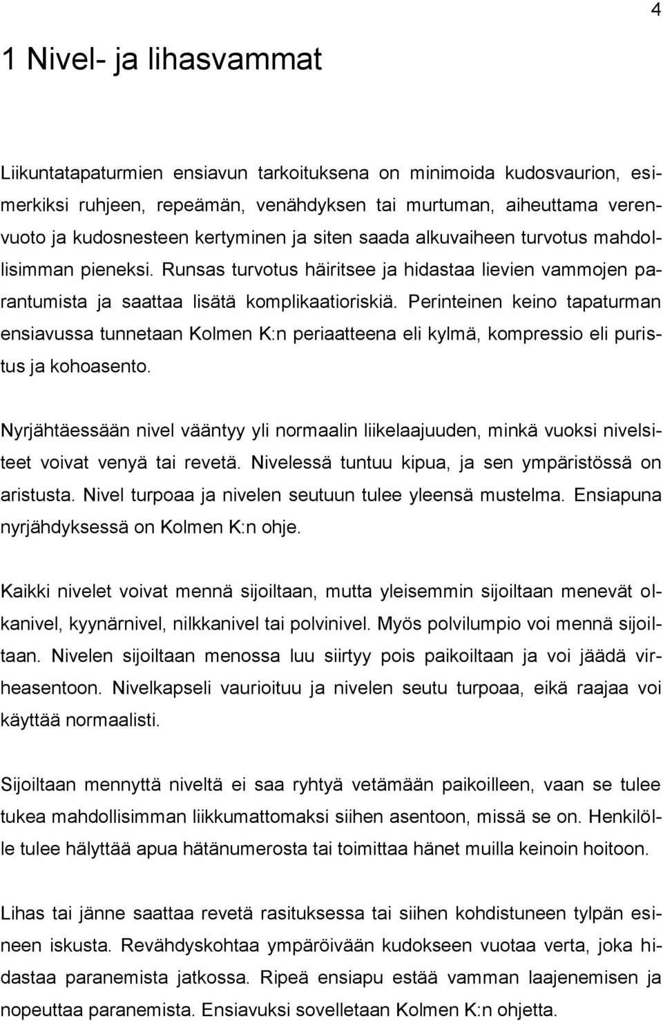 Perinteinen keino tapaturman ensiavussa tunnetaan Kolmen K:n periaatteena eli kylmä, kompressio eli puristus ja kohoasento.