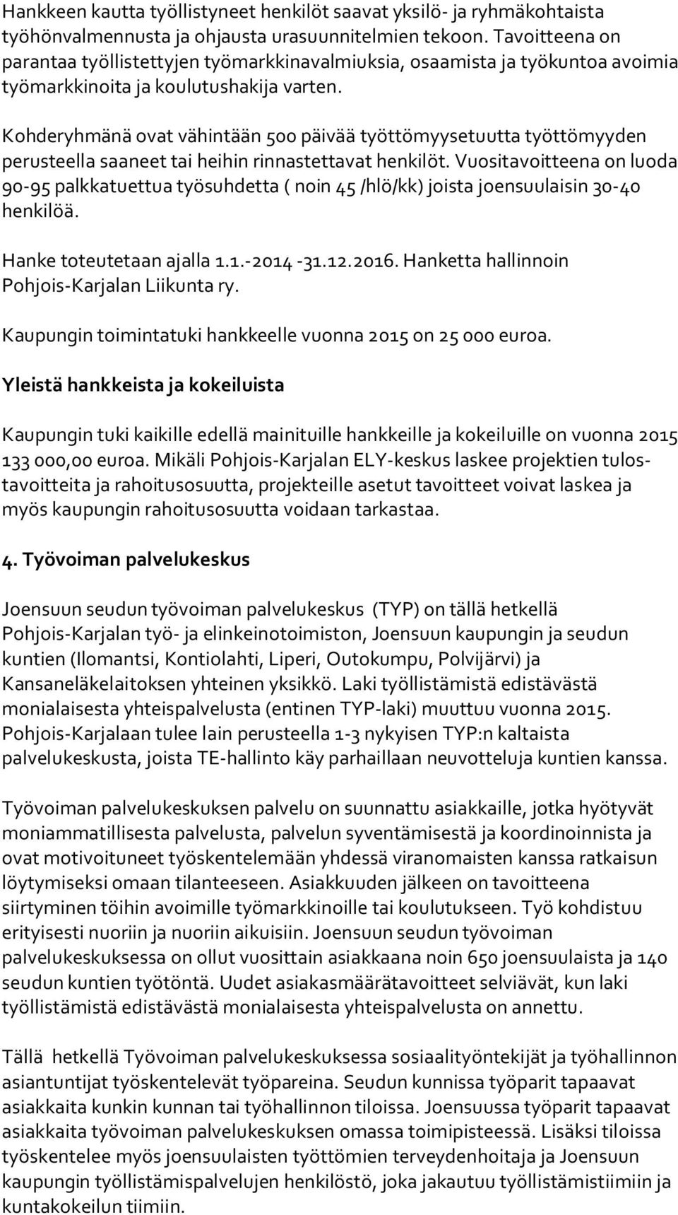 Kohderyhmänä ovat vähintään 500 päivää työttömyysetuutta työttömyyden perusteella saaneet tai heihin rinnastettavat henkilöt.