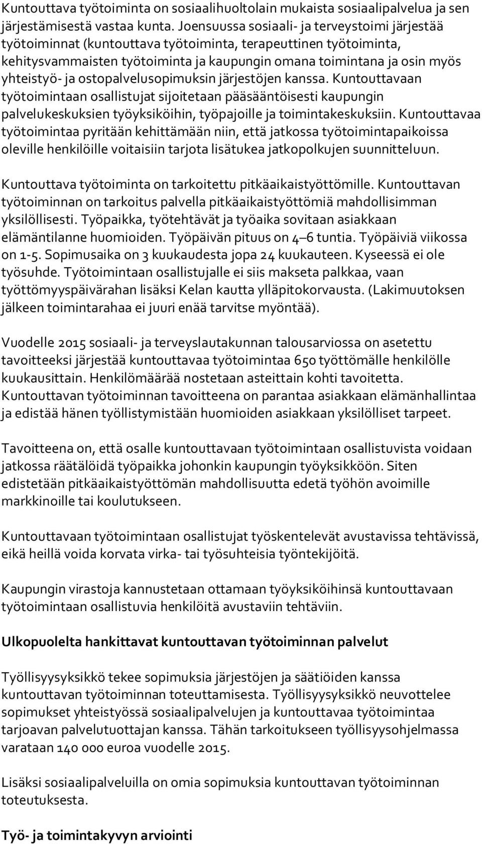 ostopalvelusopimuksin järjestöjen kanssa. Kuntouttavaan työtoimintaan osallistujat sijoitetaan pääsääntöisesti kaupungin palvelukeskuksien työyksiköihin, työpajoille ja toimintakeskuksiin.