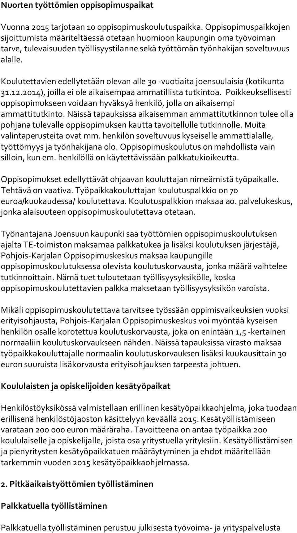 Koulutettavien edellytetään olevan alle 30 -vuotiaita joensuulaisia (kotikunta 31.12.2014), joilla ei ole aikaisempaa ammatillista tutkintoa.