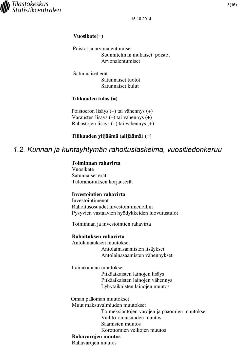 Kunnan ja kuntayhtymän rahoituslaskelma, vuositiedonkeruu Toiminnan rahavirta Vuosikate Satunnaiset erät Tulorahoituksen korjauserät Investointien rahavirta Investointimenot Rahoitusosuudet