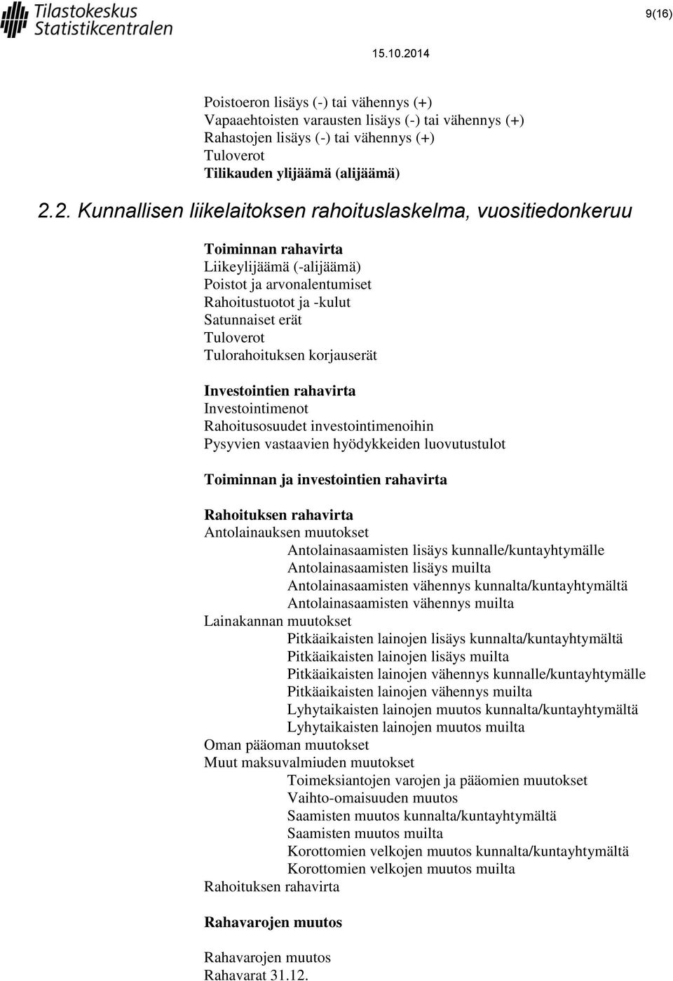 Tulorahoituksen korjauserät Investointien rahavirta Investointimenot Rahoitusosuudet investointimenoihin Pysyvien vastaavien hyödykkeiden luovutustulot Toiminnan ja investointien rahavirta