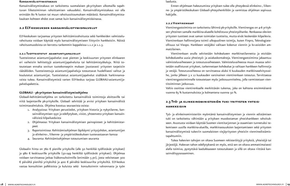 2 ELY-keskuksen kansainvälistymispalvelut ELY-keskuksen tarjoamaa yritysten kehittämisrahoitusta sekä hankkeiden valmistelurahoitusta voidaan käyttää myös kansainvälistymiseen liittyviin hankkeisiin.