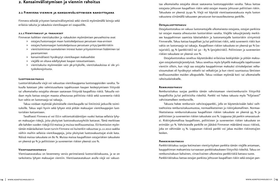 2.1.1 Vientitakuut ja -takaukset Finnveran kaikkien vientitakuiden ja -takauksien myöntämisen perusehtoina ovat ostajan/luotonsaajan maan luottokelpoisuus perustuen maa-arvioon ostajan/luotonsaajan