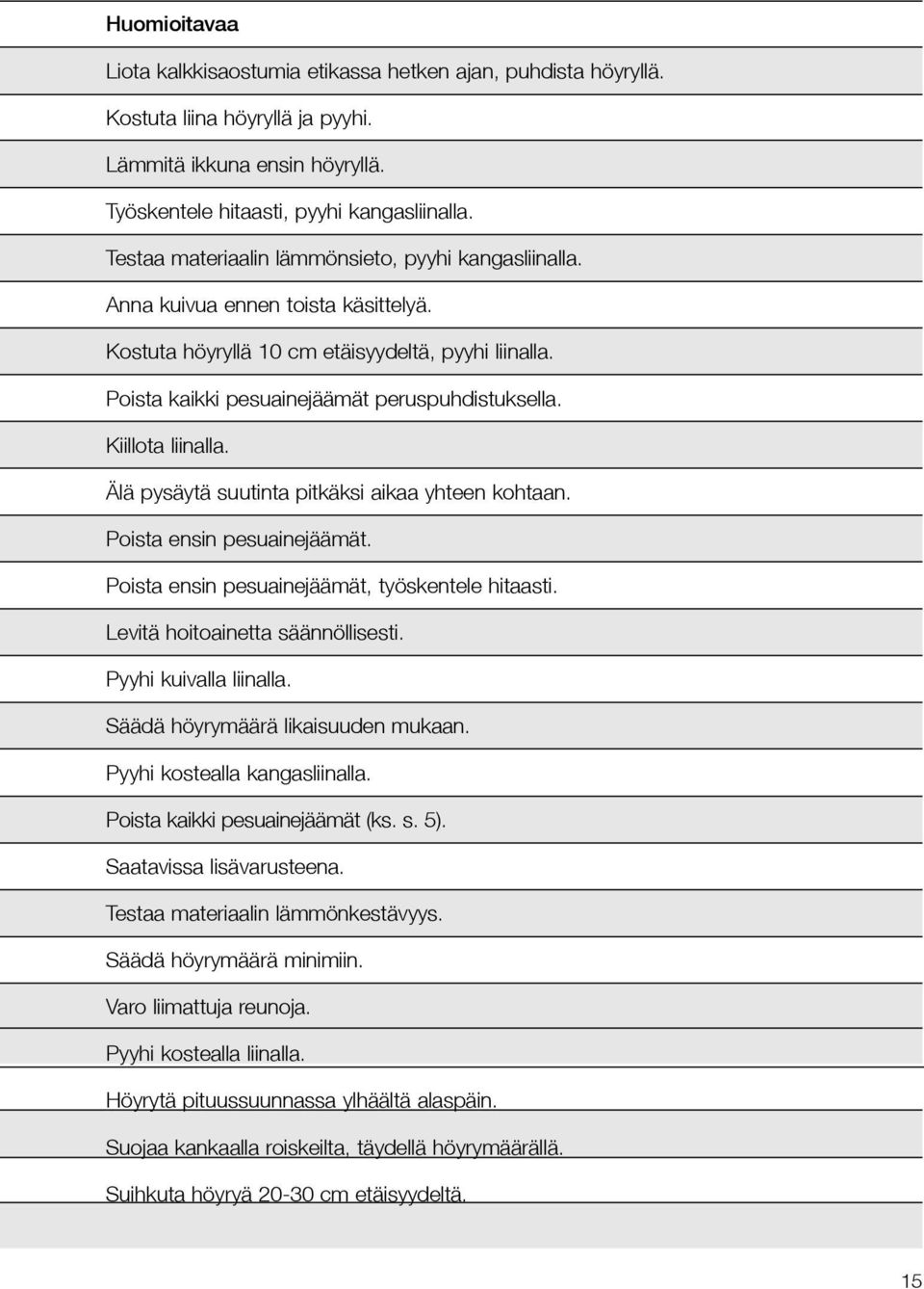 Kiillota liinalla. Älä pysäytä suutinta pitkäksi aikaa yhteen kohtaan. Poista ensin pesuainejäämät. Poista ensin pesuainejäämät, työskentele hitaasti. Levitä hoitoainetta säännöllisesti.