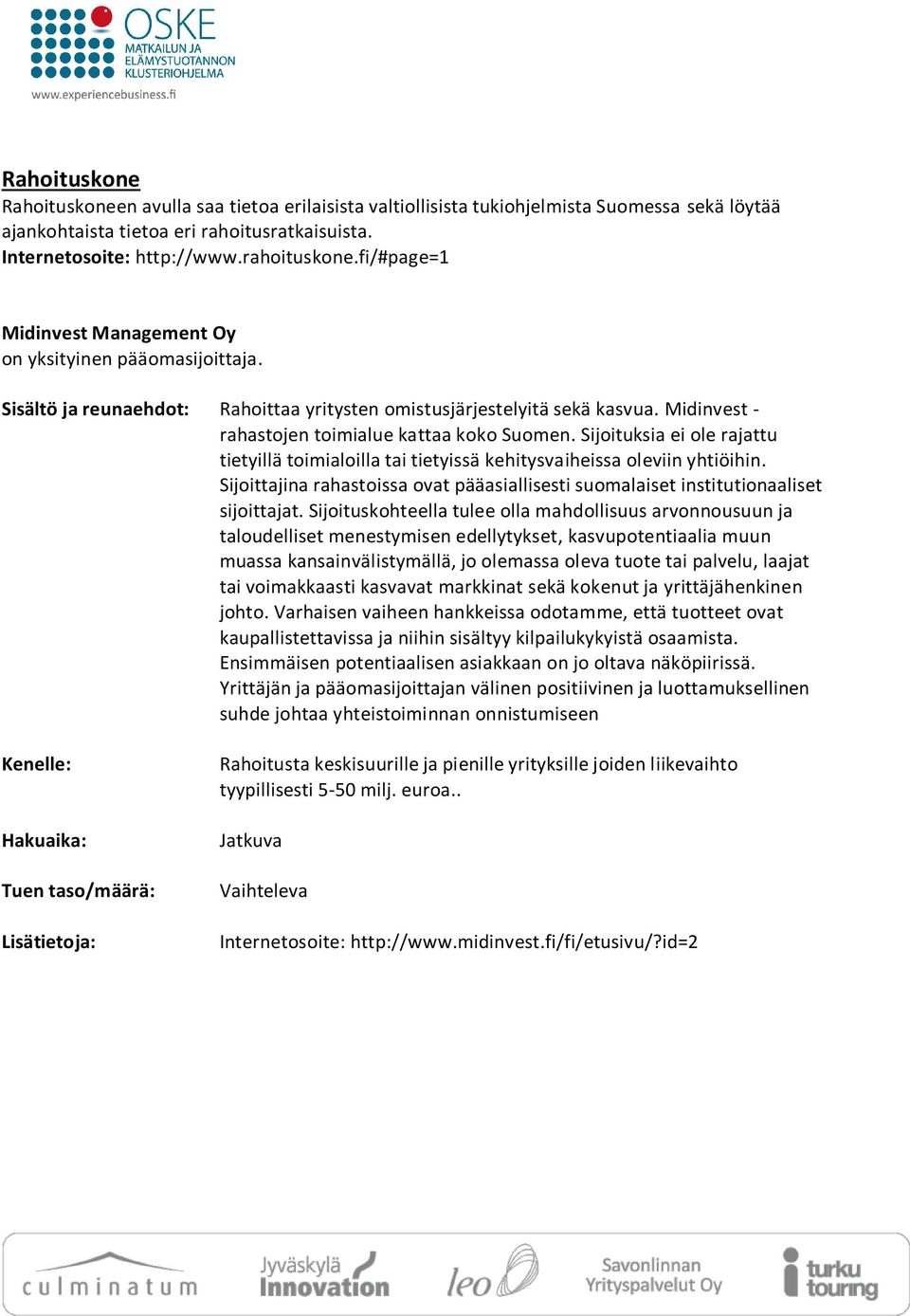 Sijoituksia ei ole rajattu tietyillä toimialoilla tai tietyissä kehitysvaiheissa oleviin yhtiöihin. Sijoittajina rahastoissa ovat pääasiallisesti suomalaiset institutionaaliset sijoittajat.