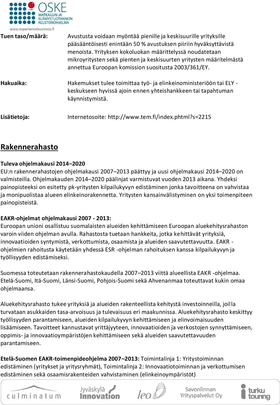 Hakuaika: Hakemukset tulee toimittaa työ- ja elinkeinoministeriöön tai ELY - keskukseen hyvissä ajoin ennen yhteishankkeen tai tapahtuman käynnistymistä. Internetosoite: http://www.tem.fi/index.phtml?