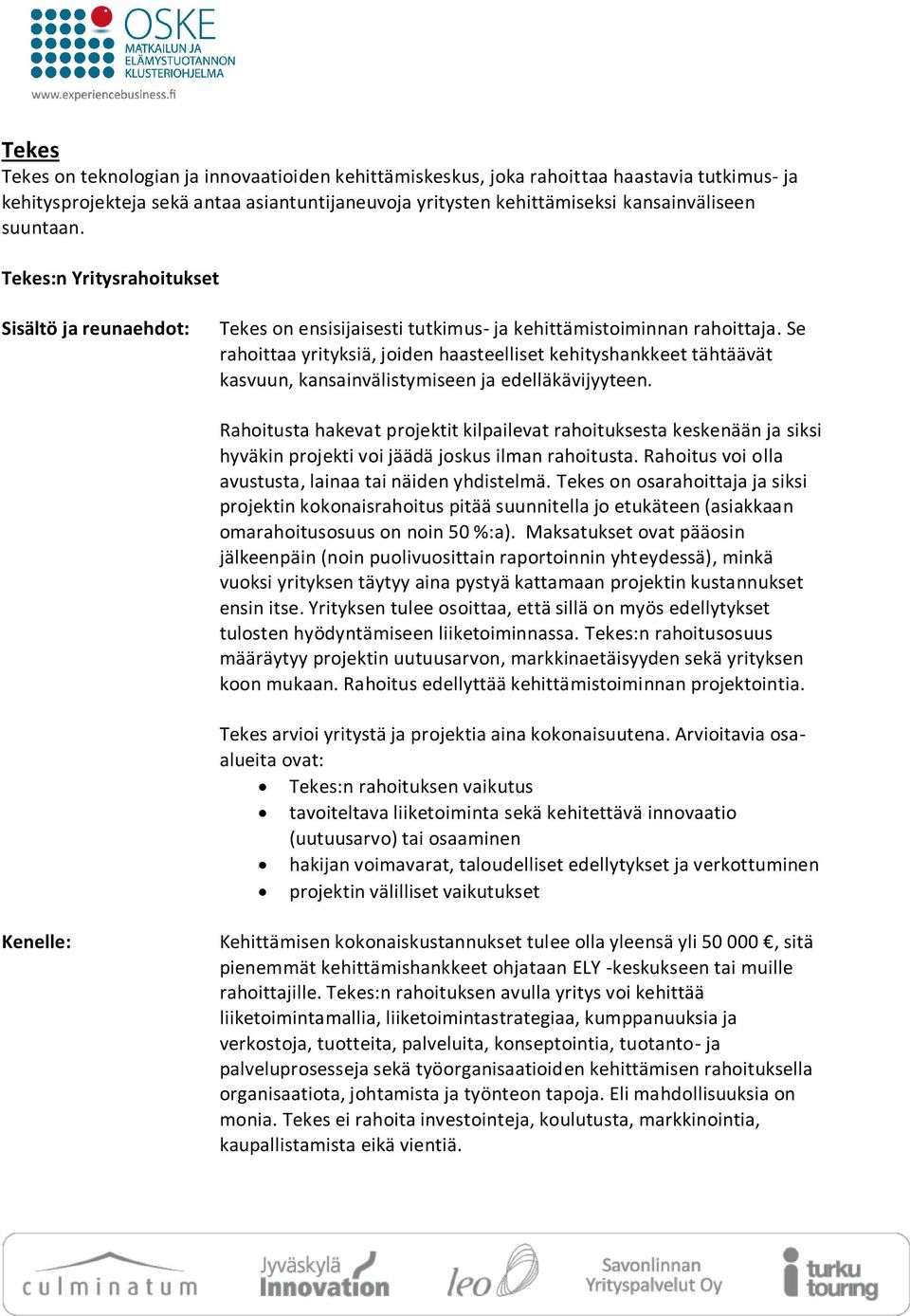 Se rahoittaa yrityksiä, joiden haasteelliset kehityshankkeet tähtäävät kasvuun, kansainvälistymiseen ja edelläkävijyyteen.