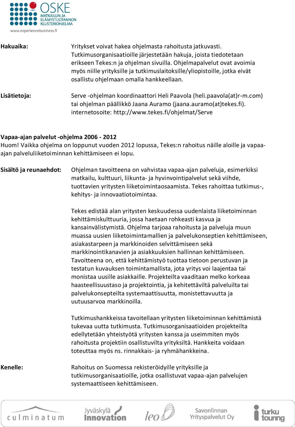 paavola(at)r-m.com) tai ohjelman päällikkö Jaana Auramo (jaana.auramo(at)tekes.fi). internetosoite: http://www.tekes.fi/ohjelmat/serve Vapaa-ajan palvelut -ohjelma 2006-2012 Huom!
