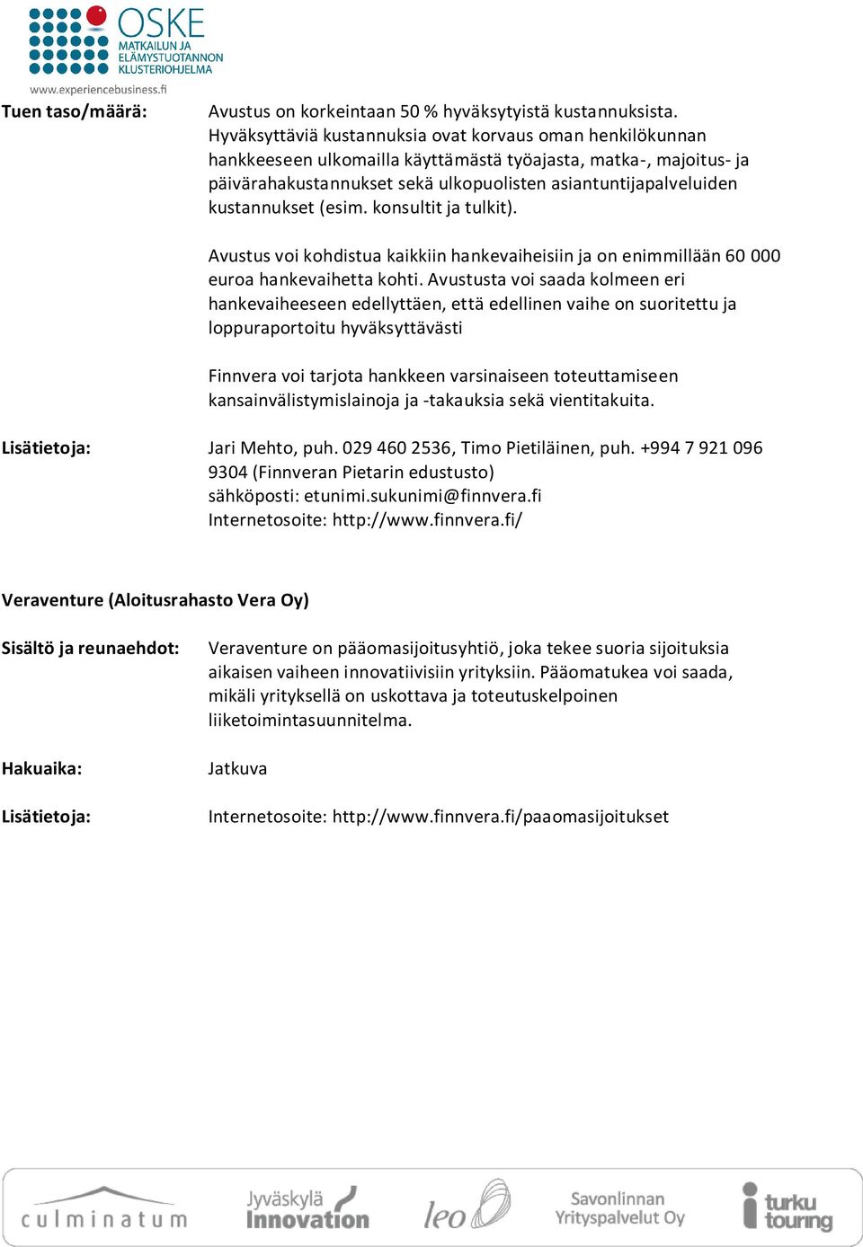 kustannukset (esim. konsultit ja tulkit). Avustus voi kohdistua kaikkiin hankevaiheisiin ja on enimmillään 60 000 euroa hankevaihetta kohti.