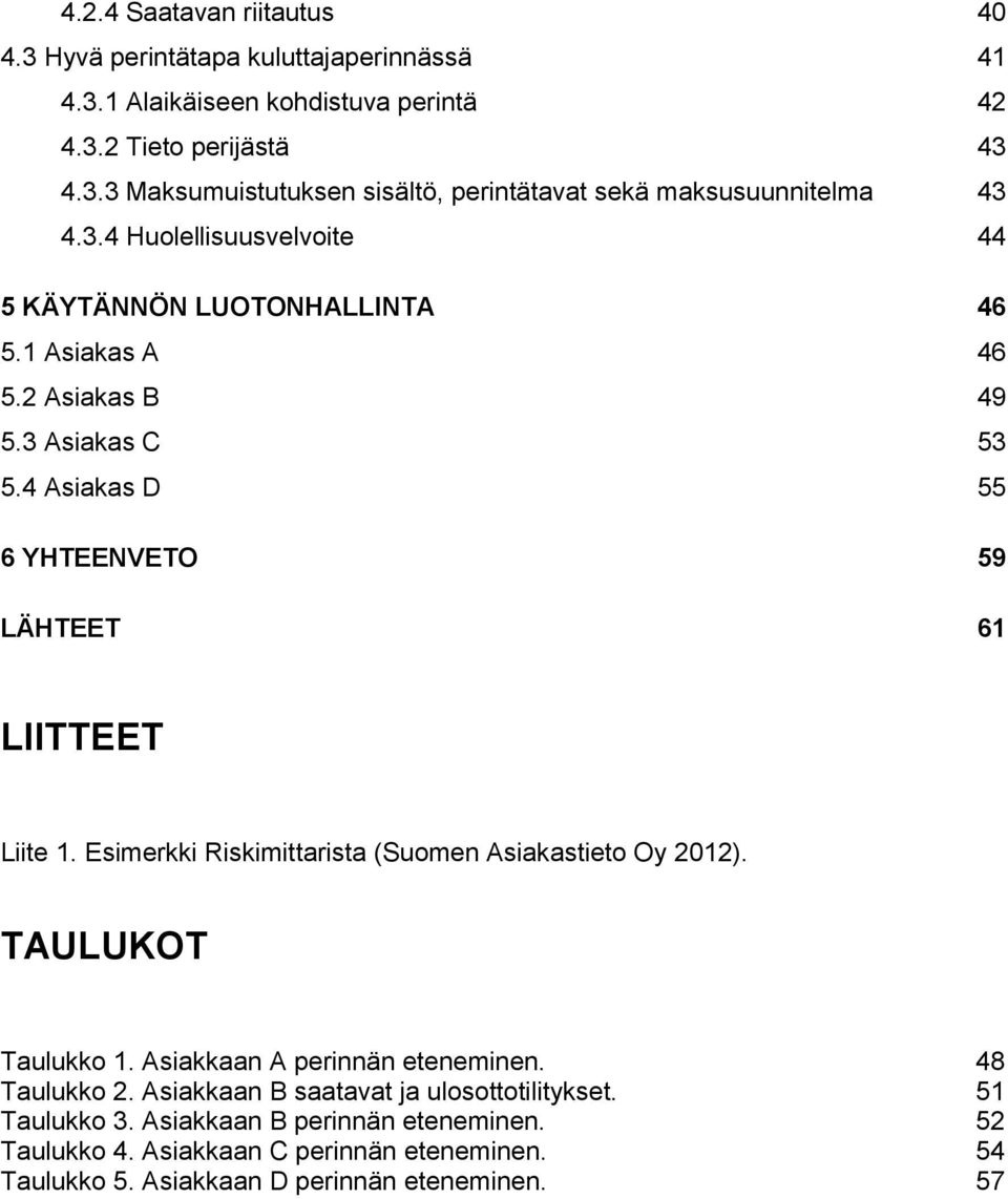Esimerkki Riskimittarista (Suomen Asiakastieto Oy 2012). TAULUKOT Taulukko 1. Asiakkaan A perinnän eteneminen. 48 Taulukko 2. Asiakkaan B saatavat ja ulosottotilitykset.