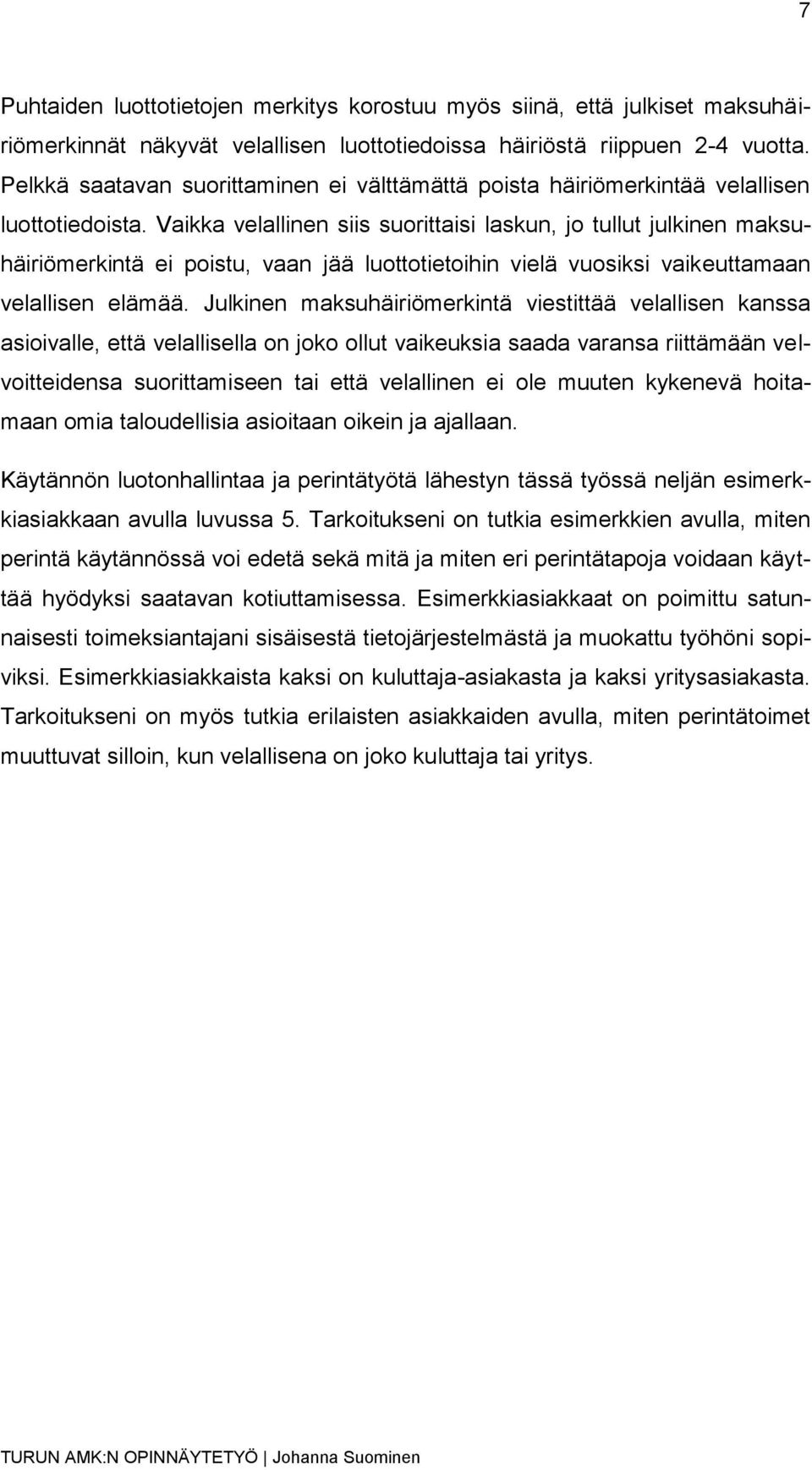 Vaikka velallinen siis suorittaisi laskun, jo tullut julkinen maksuhäiriömerkintä ei poistu, vaan jää luottotietoihin vielä vuosiksi vaikeuttamaan velallisen elämää.