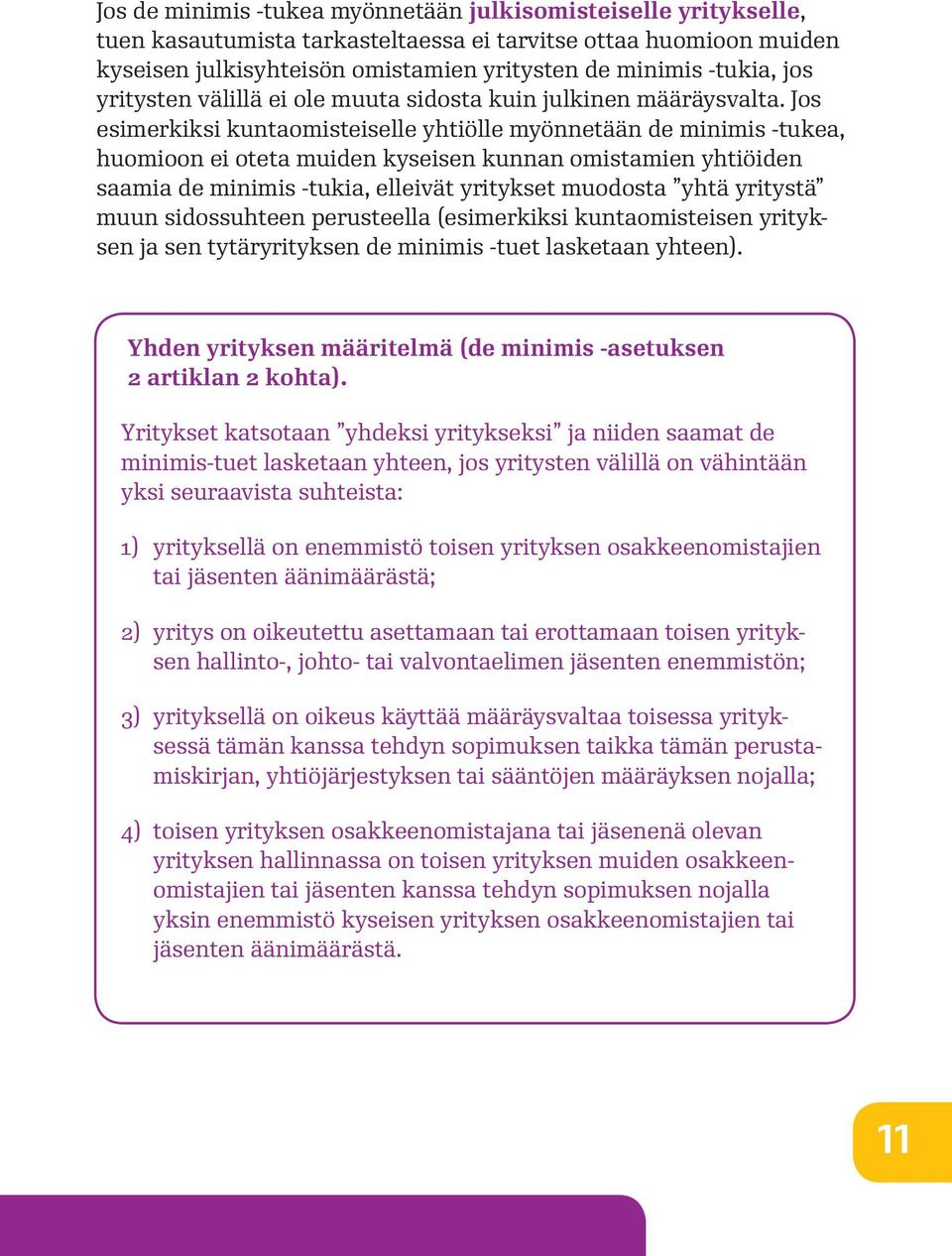 Jos esimerkiksi kuntaomisteiselle yhtiölle myönnetään de minimis -tukea, huomioon ei oteta muiden kyseisen kunnan omistamien yhtiöiden saamia de minimis -tukia, elleivät yritykset muodosta yhtä