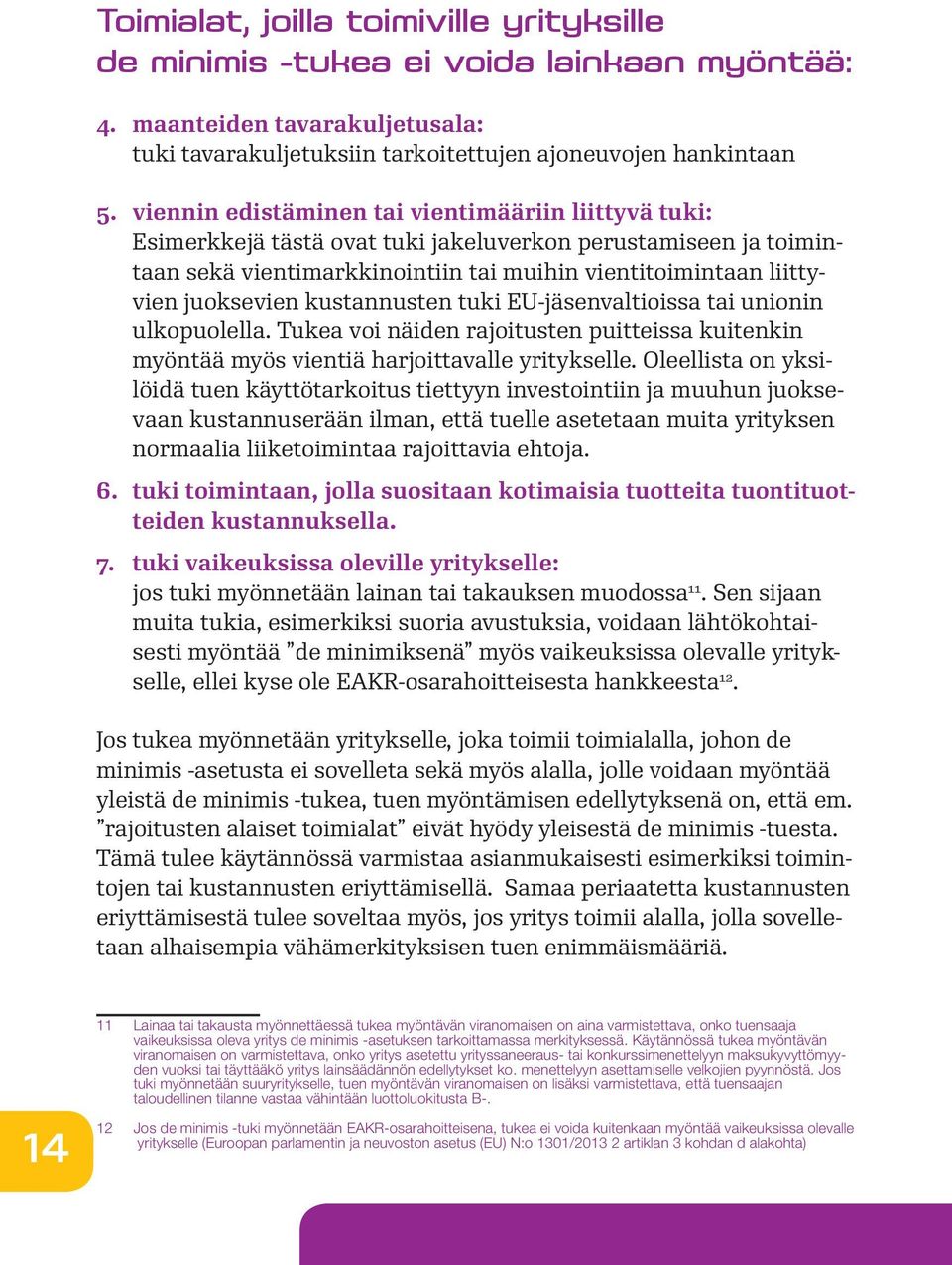 kustannusten tuki EU-jäsenvaltioissa tai unionin ulkopuolella. Tukea voi näiden rajoitusten puitteissa kuitenkin myöntää myös vientiä harjoittavalle yritykselle.