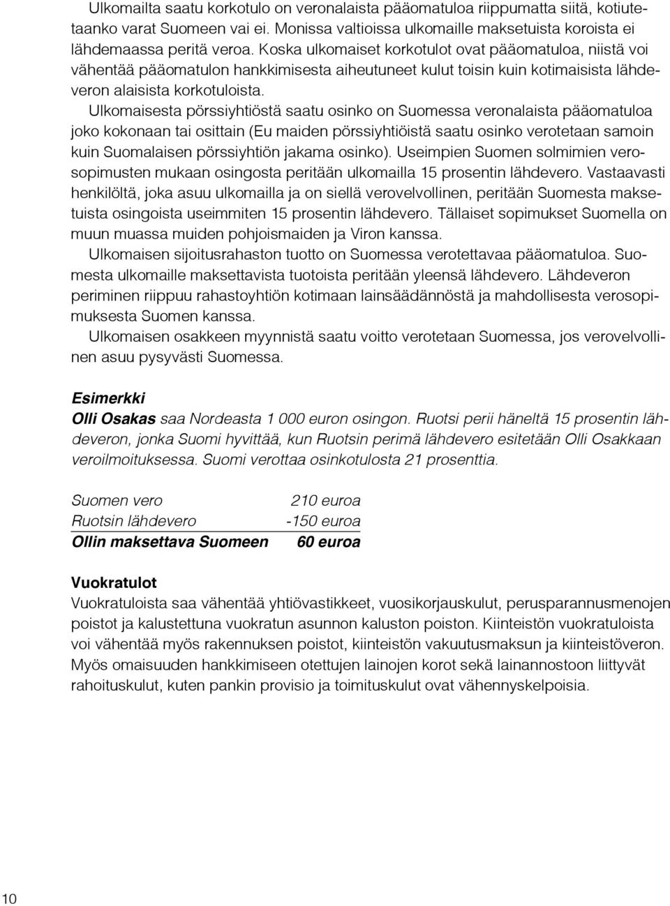 Ulkomaisesta pörssiyhtiöstä saatu osinko on Suomessa veronalaista pääomatuloa joko kokonaan tai osittain (Eu maiden pörssiyhtiöistä saatu osinko verotetaan samoin kuin Suomalaisen pörssiyhtiön jakama