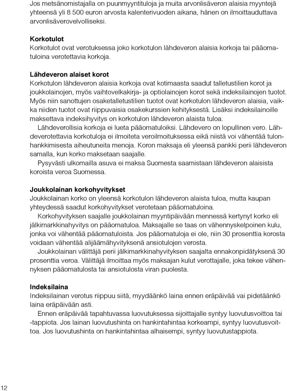 Lähdeveron alaiset korot Korkotulon lähdeveron alaisia korkoja ovat kotimaasta saadut talletustilien korot ja joukkolainojen, myös vaihtovelkakirja- ja optiolainojen korot sekä indeksilainojen tuotot.