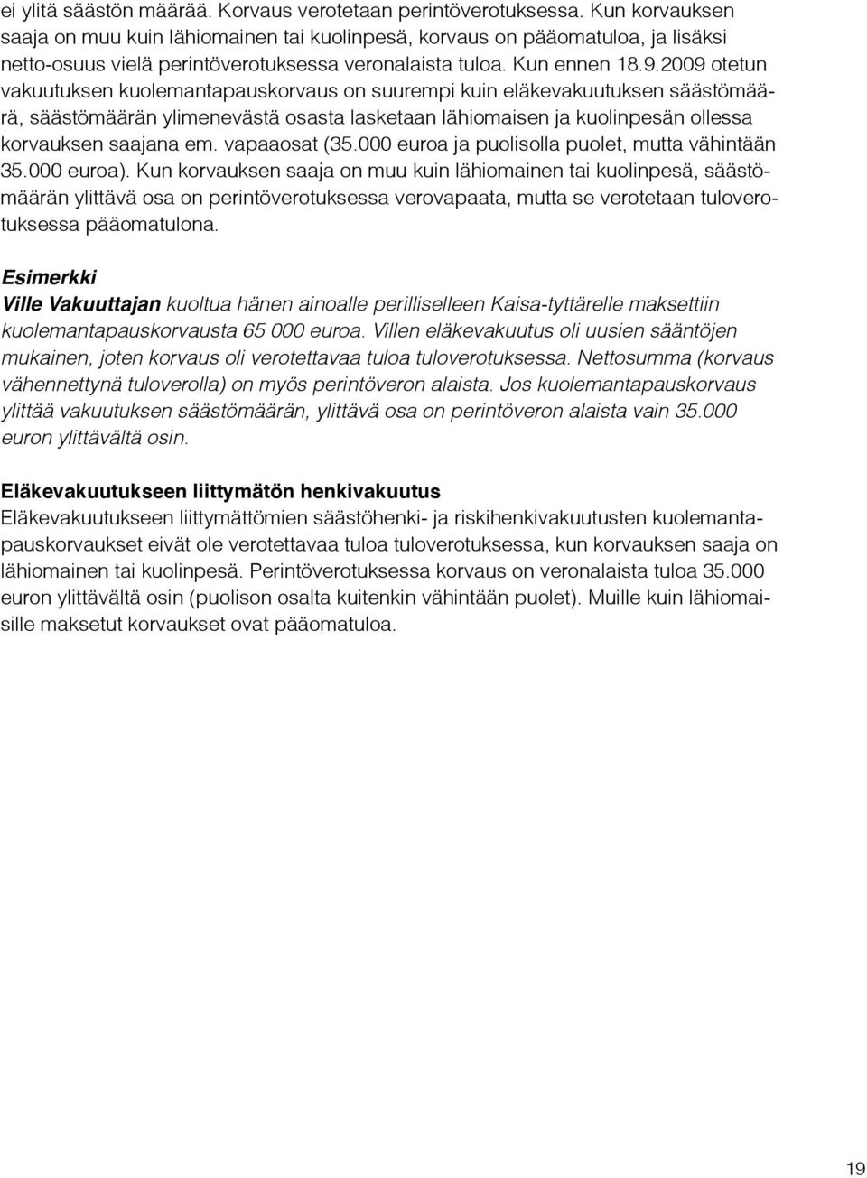 2009 otetun vakuutuksen kuolemantapauskorvaus on suurempi kuin eläkevakuutuksen säästömäärä, säästömäärän ylimenevästä osasta lasketaan lähiomaisen ja kuolinpesän ollessa korvauksen saajana em.