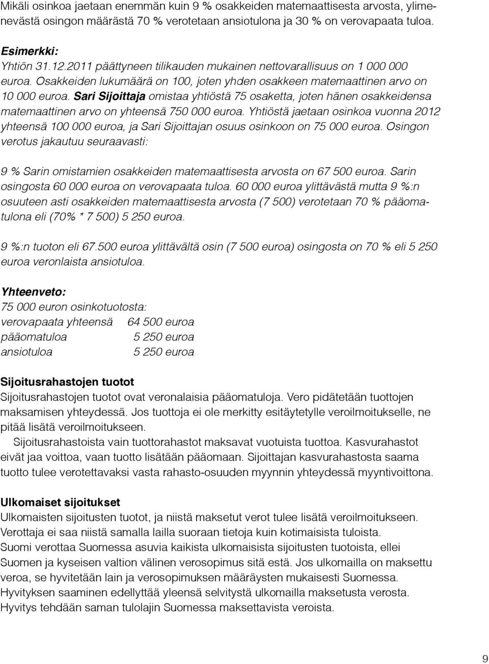 Sari Sijoittaja omistaa yhtiöstä 75 osaketta, joten hänen osakkeidensa matemaattinen arvo on yhteensä 750 000 euroa.