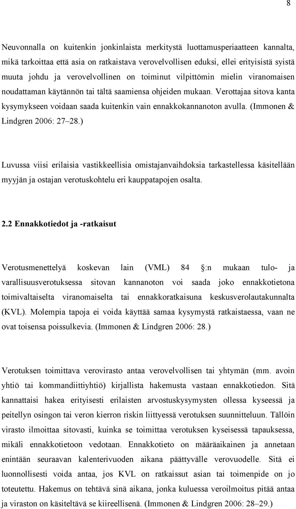 Verottajaa sitova kanta kysymykseen voidaan saada kuitenkin vain ennakkokannanoton avulla. (Immonen & Lindgren 2006: 27 28.