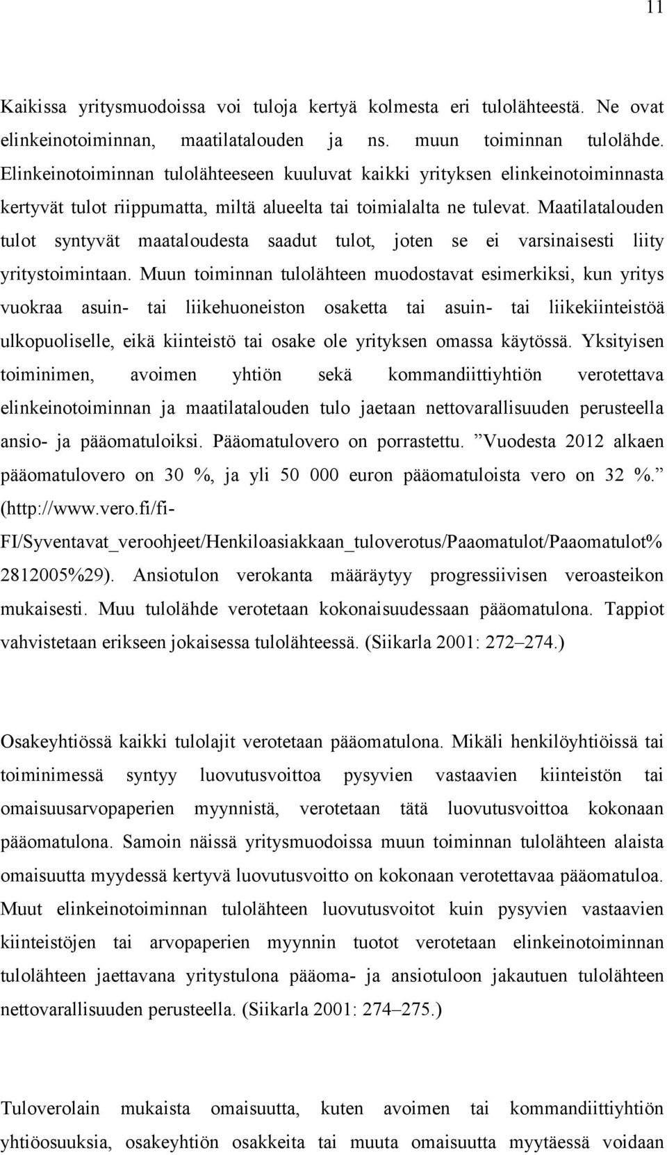 Maatilatalouden tulot syntyvät maataloudesta saadut tulot, joten se ei varsinaisesti liity yritystoimintaan.