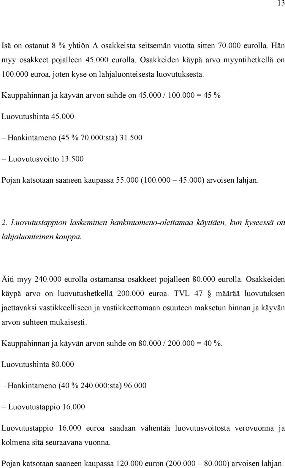 500 Pojan katsotaan saaneen kaupassa 55.000 (100.000 45.000) arvoisen lahjan. 2. Luovutustappion laskeminen hankintameno-olettamaa käyttäen, kun kyseessä on lahjaluonteinen kauppa. Äiti myy 240.