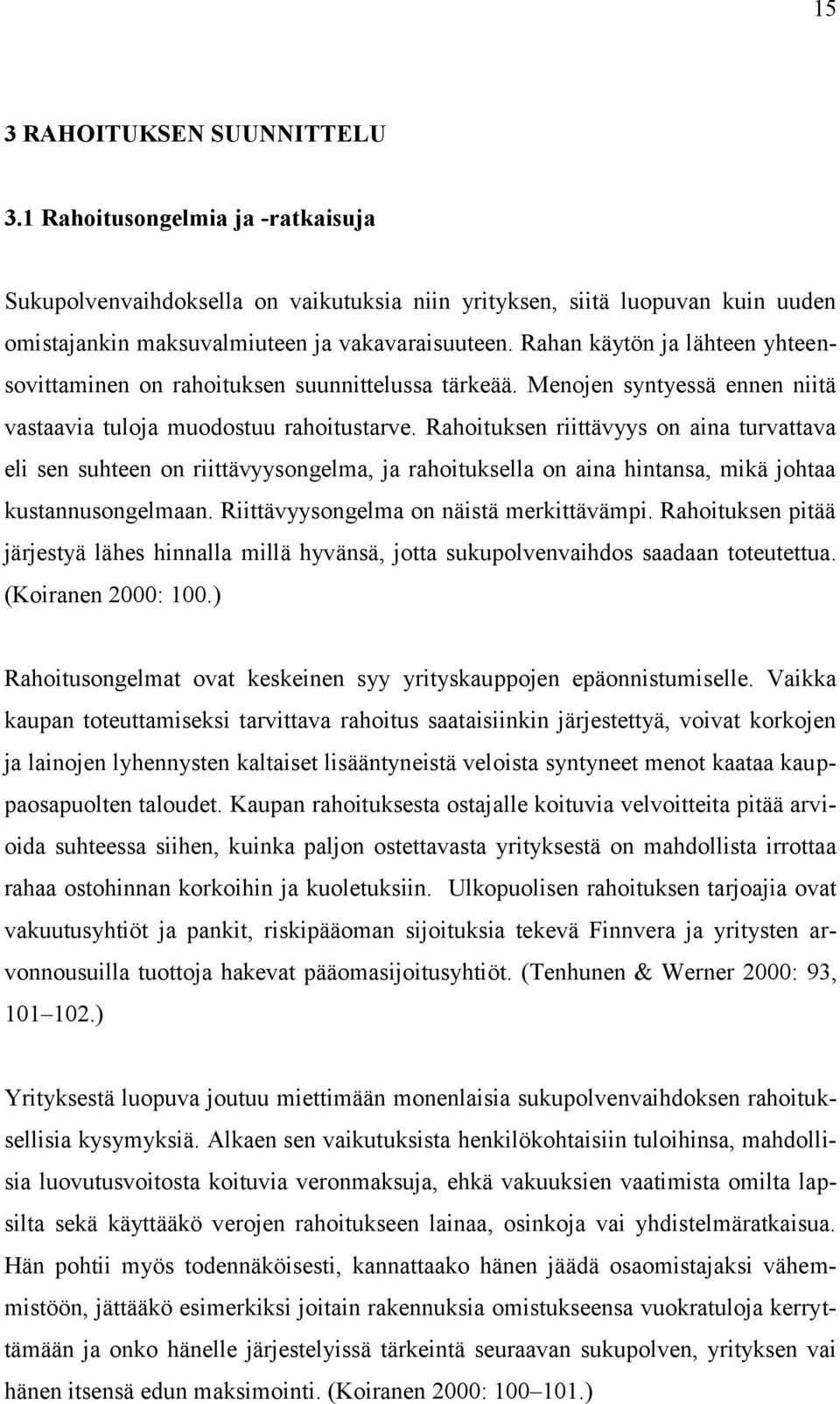 Rahoituksen riittävyys on aina turvattava eli sen suhteen on riittävyysongelma, ja rahoituksella on aina hintansa, mikä johtaa kustannusongelmaan. Riittävyysongelma on näistä merkittävämpi.