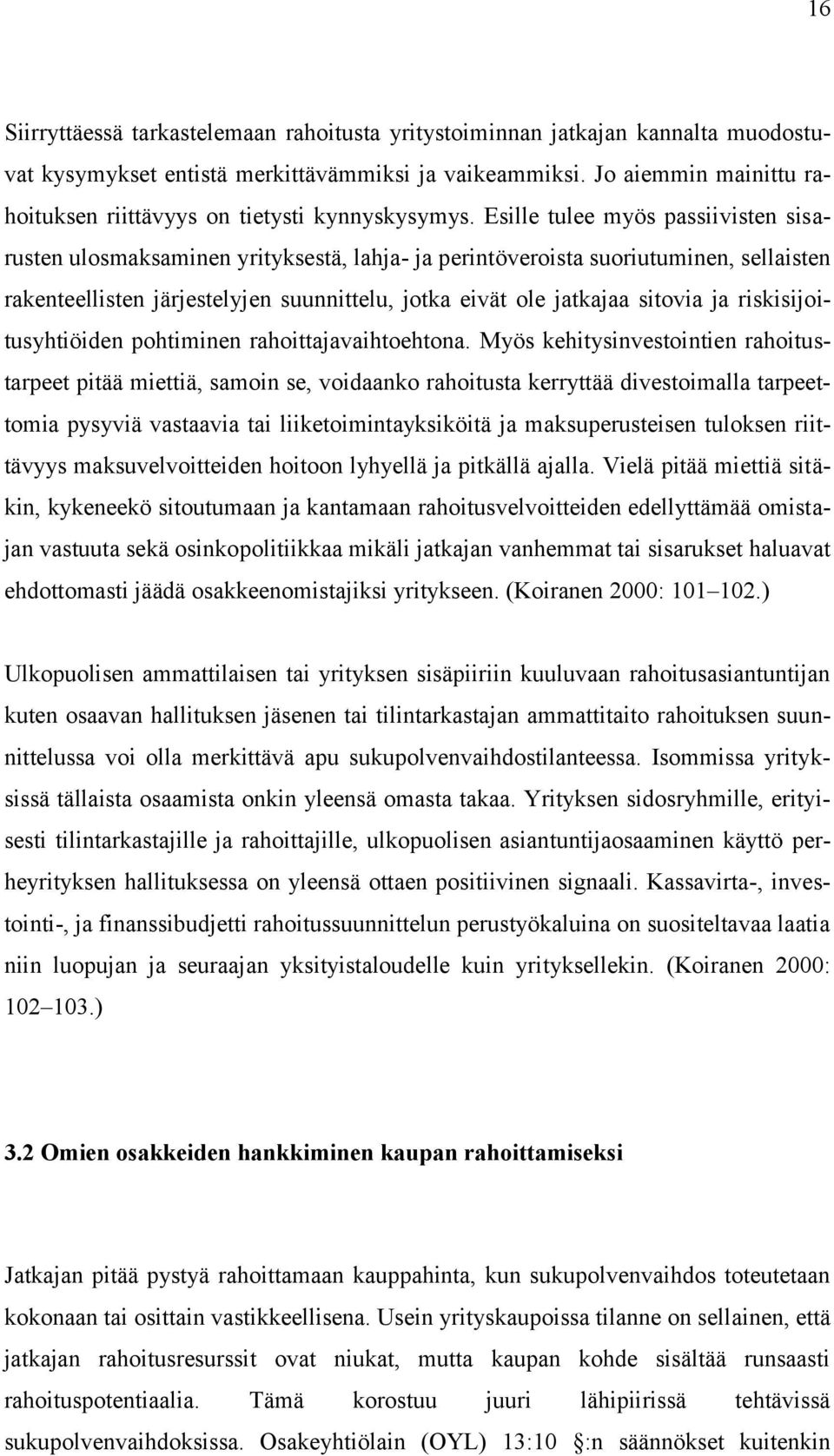 Esille tulee myös passiivisten sisarusten ulosmaksaminen yrityksestä, lahja- ja perintöveroista suoriutuminen, sellaisten rakenteellisten järjestelyjen suunnittelu, jotka eivät ole jatkajaa sitovia