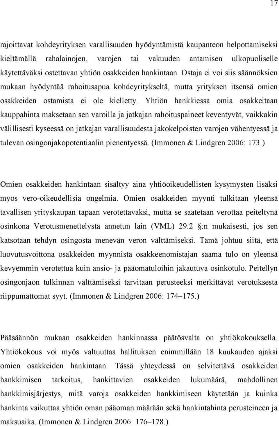 Yhtiön hankkiessa omia osakkeitaan kauppahinta maksetaan sen varoilla ja jatkajan rahoituspaineet keventyvät, vaikkakin välillisesti kyseessä on jatkajan varallisuudesta jakokelpoisten varojen