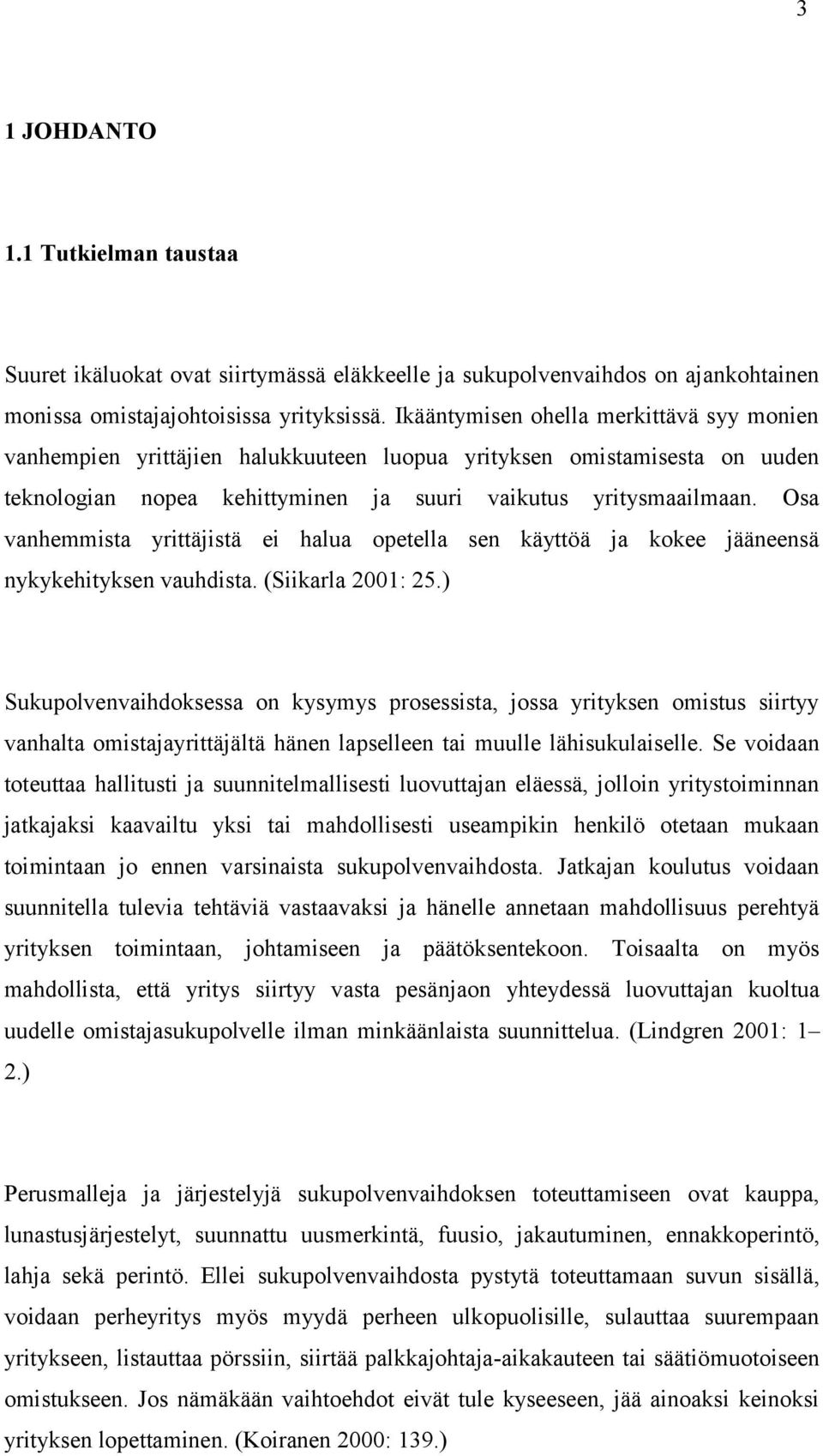 Osa vanhemmista yrittäjistä ei halua opetella sen käyttöä ja kokee jääneensä nykykehityksen vauhdista. (Siikarla 2001: 25.