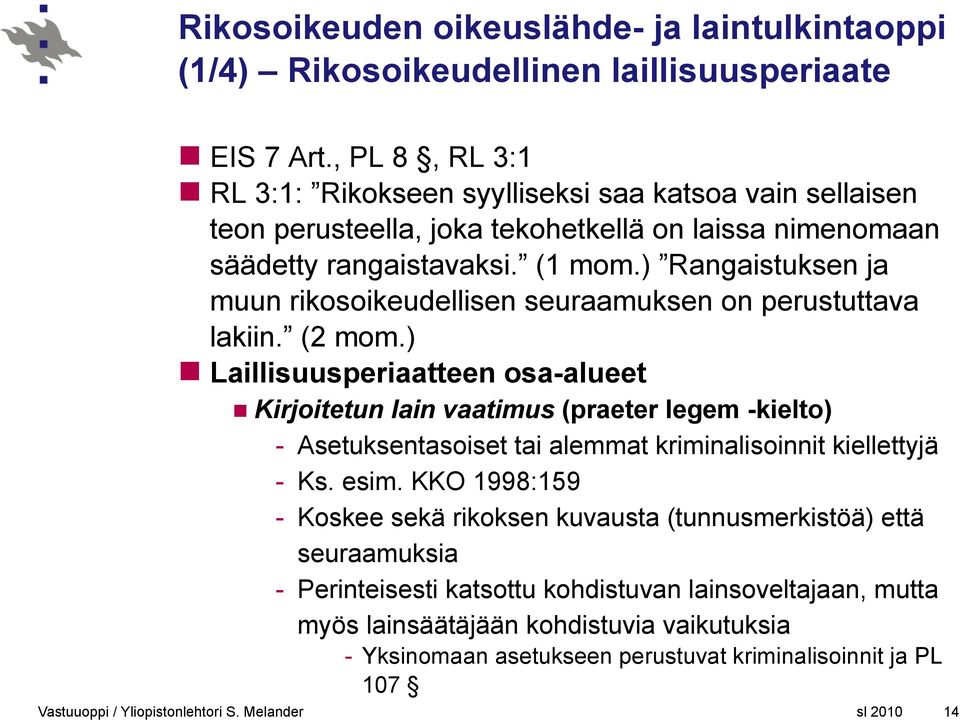 ) Rangaistuksen ja muun rikosoikeudellisen seuraamuksen on perustuttava lakiin. (2 mom.