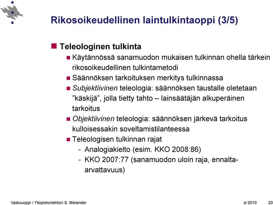 käskijä, jolla tietty tahto lainsäätäjän alkuperäinen tarkoitus Objektiivinen teleologia: säännöksen järkevä tarkoitus kulloisessakin