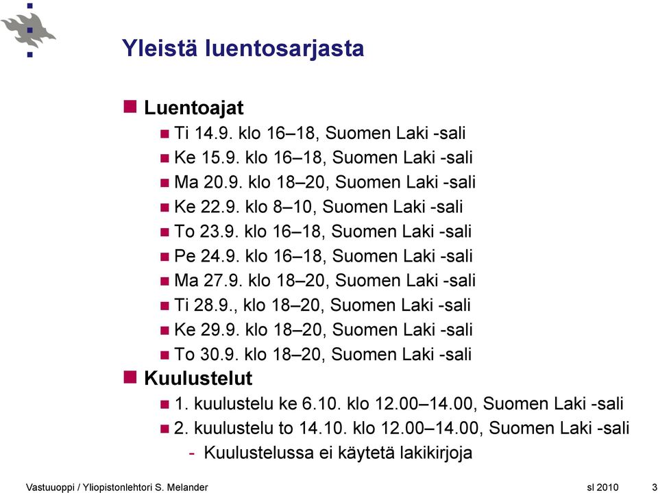 9., klo 18 20, Suomen Laki -sali Ke 29.9. klo 18 20, Suomen Laki -sali To 30.9. klo 18 20, Suomen Laki -sali Kuulustelut 1. kuulustelu ke 6.10.