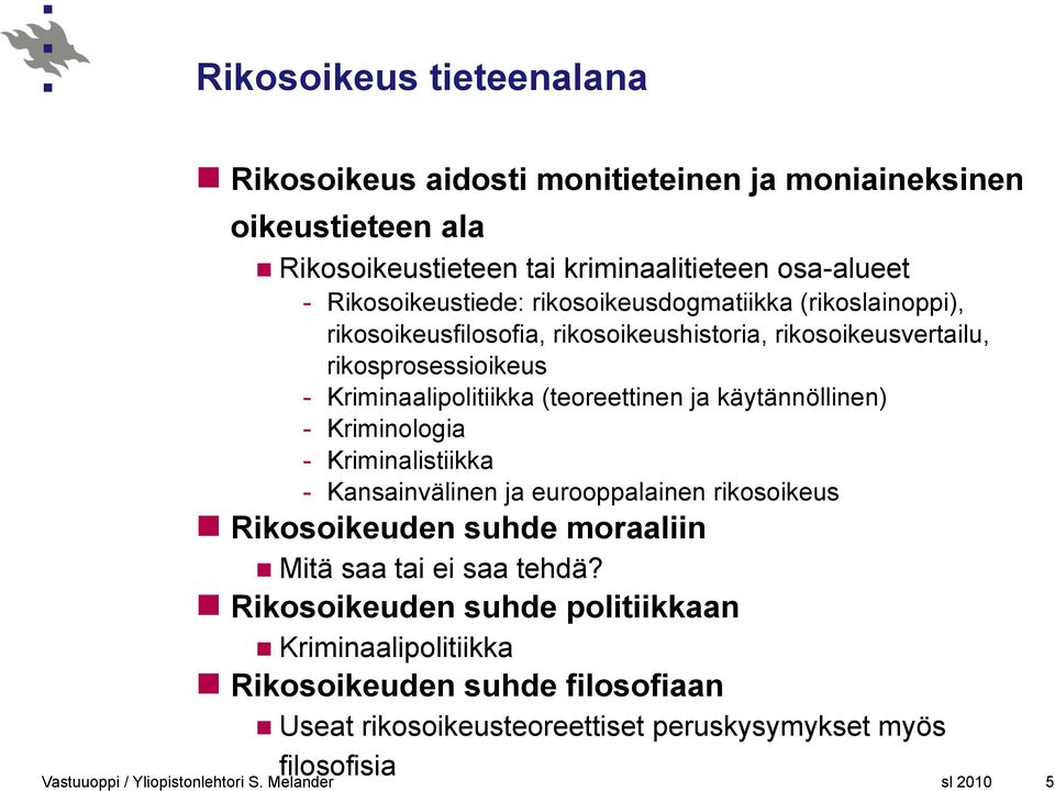 Kriminaalipolitiikka (teoreettinen ja käytännöllinen) - Kriminologia - Kriminalistiikka - Kansainvälinen ja eurooppalainen rikosoikeus Rikosoikeuden suhde