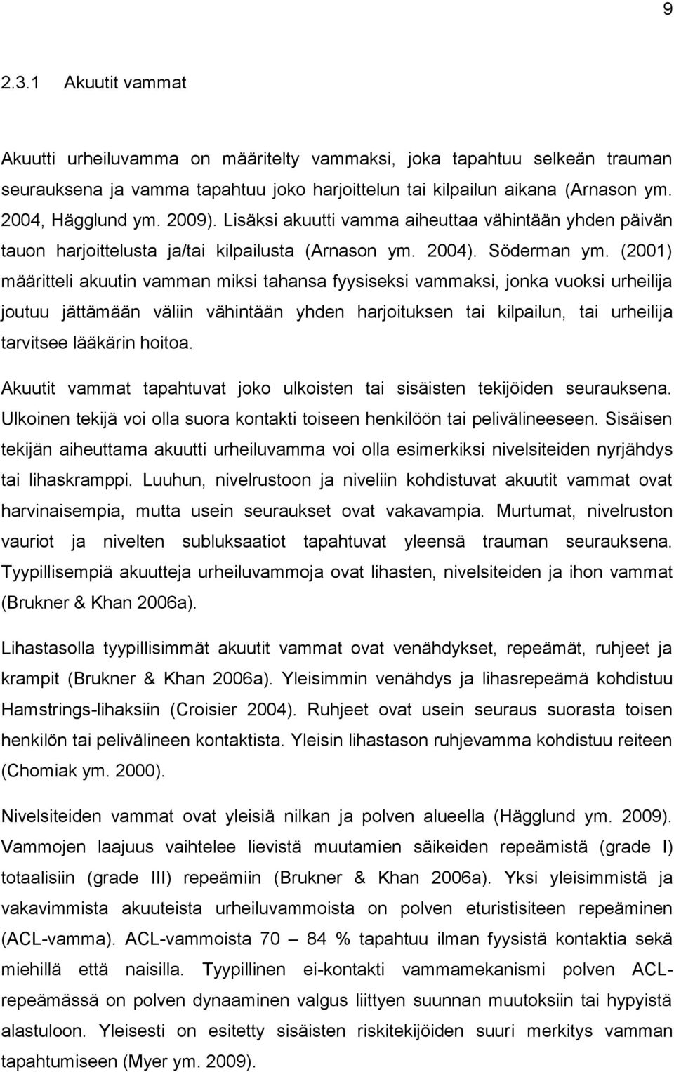 (2001) määritteli akuutin vamman miksi tahansa fyysiseksi vammaksi, jonka vuoksi urheilija joutuu jättämään väliin vähintään yhden harjoituksen tai kilpailun, tai urheilija tarvitsee lääkärin hoitoa.