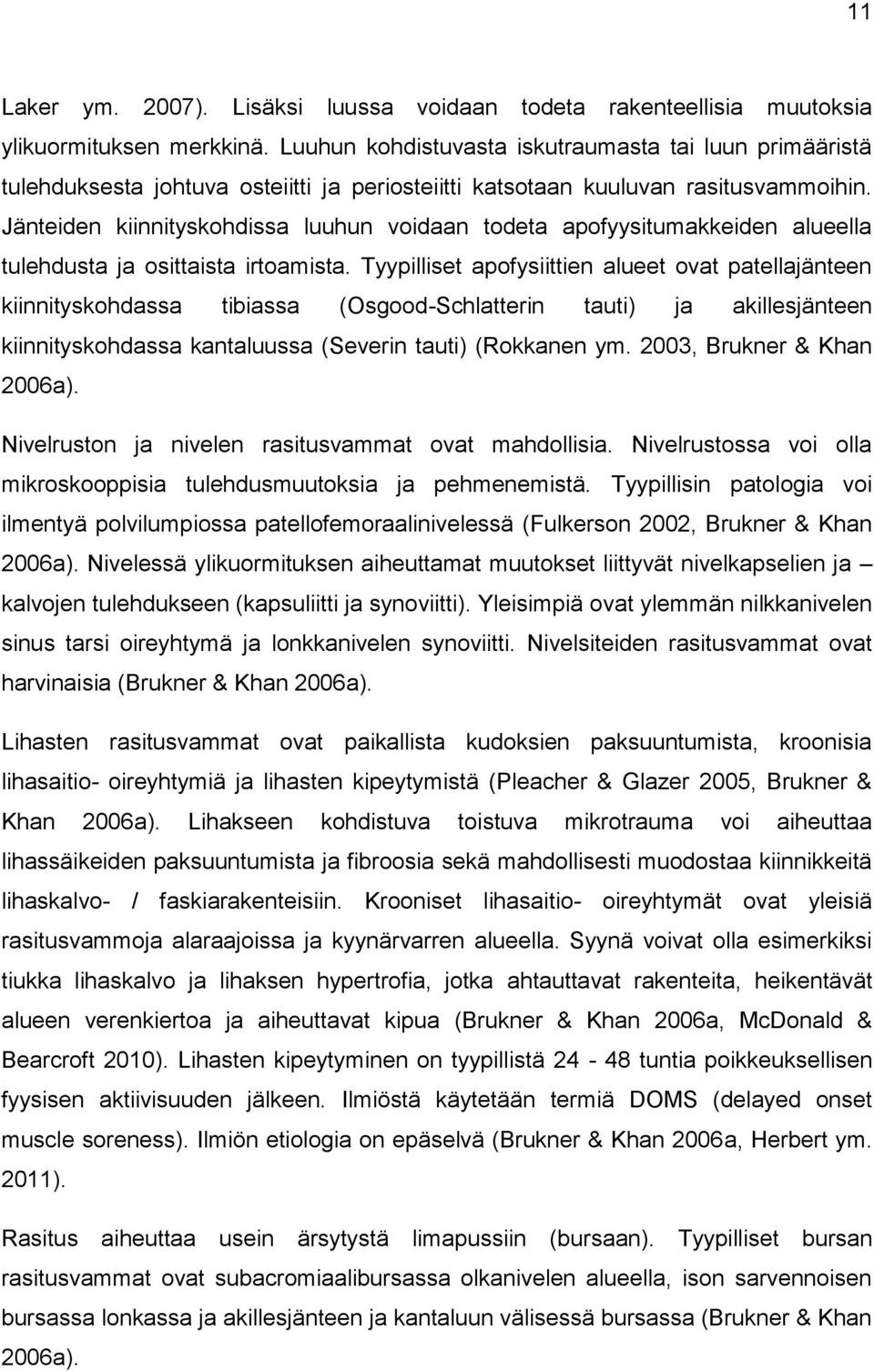 Jänteiden kiinnityskohdissa luuhun voidaan todeta apofyysitumakkeiden alueella tulehdusta ja osittaista irtoamista.