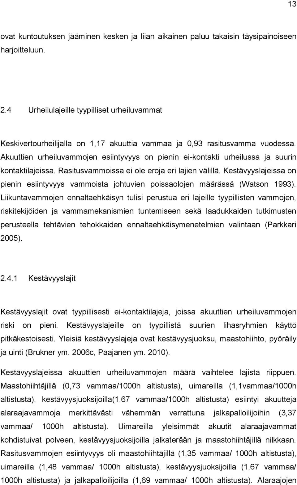 Akuuttien urheiluvammojen esiintyvyys on pienin ei-kontakti urheilussa ja suurin kontaktilajeissa. Rasitusvammoissa ei ole eroja eri lajien välillä.