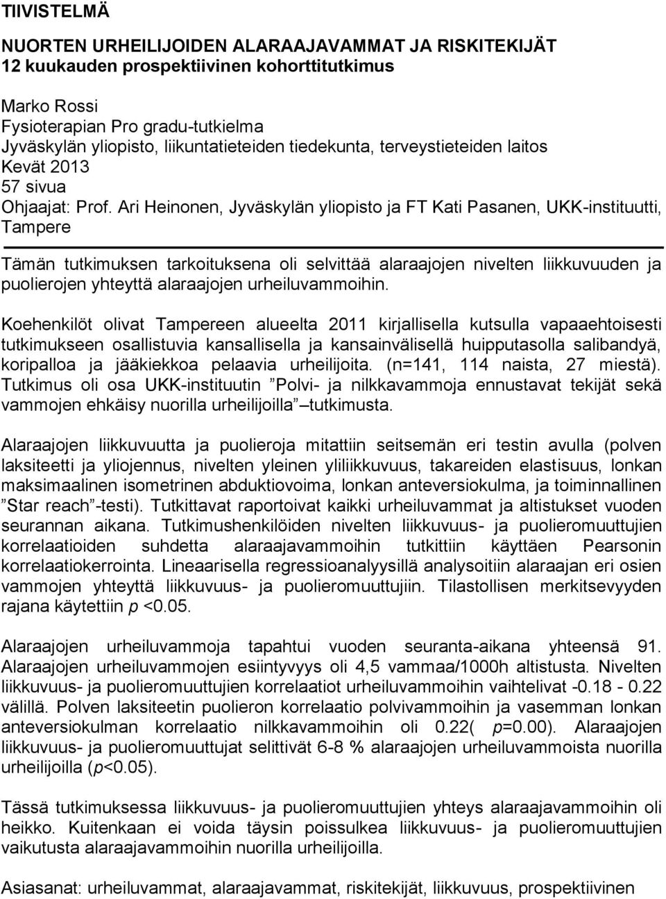 Ari Heinonen, Jyväskylän yliopisto ja FT Kati Pasanen, UKK-instituutti, Tampere Tämän tutkimuksen tarkoituksena oli selvittää alaraajojen nivelten liikkuvuuden ja puolierojen yhteyttä alaraajojen