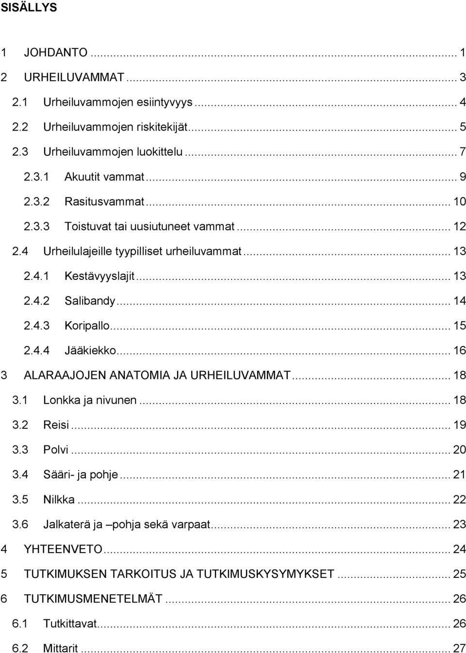 .. 15 2.4.4 Jääkiekko... 16 3 ALARAAJOJEN ANATOMIA JA URHEILUVAMMAT... 18 3.1 Lonkka ja nivunen... 18 3.2 Reisi... 19 3.3 Polvi... 20 3.4 Sääri- ja pohje... 21 3.5 Nilkka... 22 3.