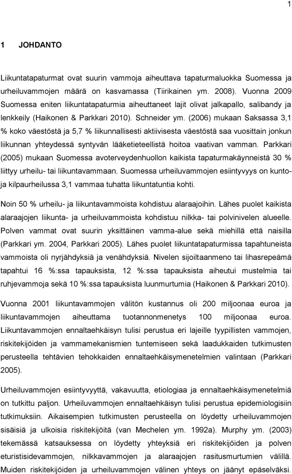 (2006) mukaan Saksassa 3,1 % koko väestöstä ja 5,7 % liikunnallisesti aktiivisesta väestöstä saa vuosittain jonkun liikunnan yhteydessä syntyvän lääketieteellistä hoitoa vaativan vamman.